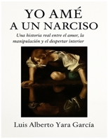 Yo amé a un narciso: Una historia real entre el amor, la manipulación y el despertar interior (Spanish Edition) B0FJ2LGTCT Book Cover