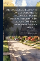 Ricerca Degli Elementi Da Cui Dedurre Il Valore Dei Fondi Terrieri Sviluppata In Lezioni Dal Prof. Ingegnere Filippo Medici... 1276304285 Book Cover