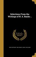Selections From the Writings of N. A. Banks, B. S: With a Biographical Sketch 1371141207 Book Cover