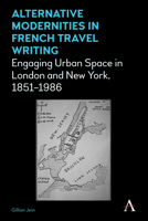 Alternative Modernities in French Travel Writing: Engaging Urban Space in London and New York, 1851-1986 1785271814 Book Cover