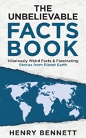 The Unbelievable Facts Book: Hilariously Weird Facts & Fascinating Stories from Planet Earth B09L5364YK Book Cover