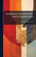 Marriage, Its History And Ceremonies 1024544532 Book Cover