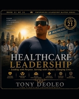 Healthcare Leadership: Leading with Compassion, Excellence, and Innovation (The Empowering Leadership Master Series — 25 Books of Elite Performance and Influence) B0HB4ZSGJ6 Book Cover