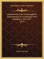 Jahresbericht Uber Das Konigliche Laurentianum Zu Arnsberg In Dem Schuljahre, 1876-1877 1169548652 Book Cover