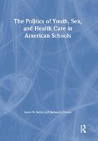 The Politics of Youth, Sex, and Health Care in American Schools (Haworth Health and Social Policy) (Haworth Health and Social Policy) 0789012715 Book Cover