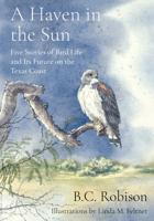 A Haven in the Sun : Five Stories of Bird Life and Its Future on the Texas Coast 1682830632 Book Cover