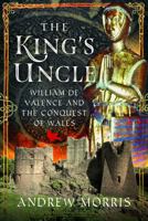 The King's Uncle: William de Valence and the Conquest of Wales B0H63CW6B2 Book Cover
