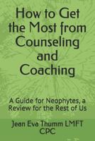 How to Get the Most from Counseling and Coaching : A Guide for Neophytes, a Review for the Rest of Us 1731519729 Book Cover