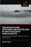 ORGANIZACYJNA POSTAWA OBYWATELSKA W INSTYTUCJACH PUBLICZNYCH: Analiza pod kątem satysfakcji, motywacji i wartości organizacyjnych 6203665622 Book Cover