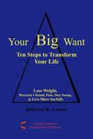 Your Big Want: Ten Steps To Transform Your Life 0983420947 Book Cover