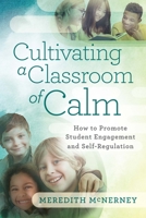 Cultivating a Classroom of Calm: How to Promote Student Engagement and Self-Regulation 1416632832 Book Cover