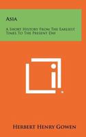 Asia;: A short history from the earliest times to the present day, 1258452170 Book Cover