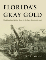 Florida's Gray Gold : The Phosphate Mining Boom in the Deep South 1868-2018 1683340736 Book Cover