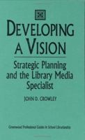 Developing a Vision: Strategic Planning and the Library Media Specialist (Greenwood Professional Guides in School Librarianship) 0313288356 Book Cover