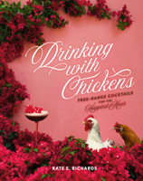 Drinking with Chickens: Free-Range Cocktails for the Happiest Hour 0762494433 Book Cover