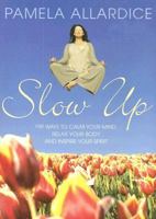 Slow Up: 199 Ways to Calm Your Mind, Relax Your Body and Inspire Your Spirit 1741146224 Book Cover