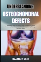 UNDERSTANDING OSTEOCHONDRAL DEFECTS: Restore Joint Health And Relieve Chronic Knee Pain With Proven Treatments, Expert Strategies, And Step-By-Step Recovery Techniques For Lasting Mobility B0HBM4D65W Book Cover