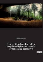 Les grottes dans les cultes magico-religieux et dans la symbolique primitive: précédé de L'Antre des nymphes dans l'Odyssée Homère de Porphyre 2385082756 Book Cover