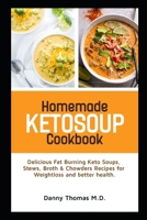 Homemade Ketosoup Cookbook: Delicious Fat Burning Keto Soups, Stews, Broth & Chowders Recipes for Weightloss and better health B08NW3X9SK Book Cover