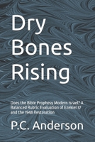 Dry Bones Rising: Does the Bible Prophesy Modern Israel? A Balanced Rubric Evaluation of Ezekiel 37 and the 1948 Restoration B0H1XQ41MK Book Cover