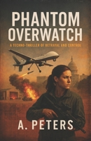 Phantom Overwatch: A Techno-Thriller of Betrayal and Control B0F23K7Z9Y Book Cover
