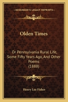 Olden Times: Or Pennsylvania Rural Life, Some Fifty Years Ago, And Other Poems 1167022386 Book Cover