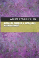 Justiça Do Trabalho: A Justiça DOS Desempregados? B08L49R91F Book Cover