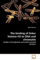 The binding of linker histone H5 to DNA and chromatin: Studies of the globular and amino terminal domains 3639222105 Book Cover