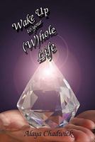 Wake Up to Your (Whole Life: Make Sense of Your Life, Now 1450242448 Book Cover