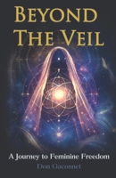 Beyond the Veil: A Journey to Feminine Freedom B0F1VB4MN8 Book Cover
