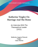 Katherine Tingley on Marriage and the Home; An Interview with the Theosophical Leader 1104136740 Book Cover