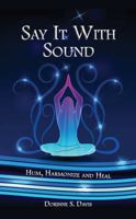 Say It With Sound: Hum, Harmonize and Heal 0962232688 Book Cover