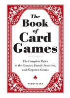 The Book of Card Games: The Complete Rules to the Classics, Family Favorites, and Forgotten Games 1440560145 Book Cover