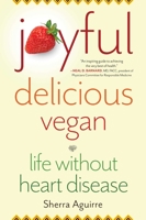 Joyful, Delicious, Vegan : Life Without Heart Disease 1647420636 Book Cover