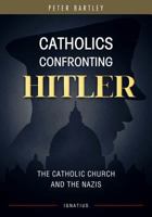 Catholics Confronting Hitler: The Catholic Church and the Nazis 1621640582 Book Cover