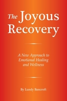 The Joyous Recovery: A New Approach to Emotional Healing and Wellness 0578464691 Book Cover