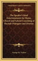 The Speaker's Ideal Entertainments for Home, Church and School Consisting of Recitals Dialogues and Dramas 1162767642 Book Cover