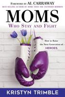Moms Who Stay and Fight: How to Raise the Next Generation of Heroes 1462121810 Book Cover