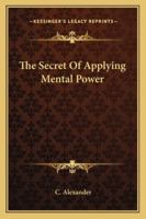 The Secret Of Applying Mental Power 1425343791 Book Cover