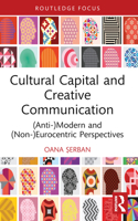 Cultural Capital and Creative Communication: (Anti-)Modern and (Non-)Eurocentric Perspectives 1032360143 Book Cover