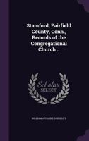 Stamford, Fairfield County, Conn., Records of the Congregational Church .. 1377945774 Book Cover