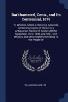 Barkhamsted, Conn., and Its Centennial, 1879: To Which Is Added a Historical Appendix, Containing Copies of Old Letters, Antiquarian, Names of Soldiers of the Revolution, 1812, 1846, and 1861, Civil O 1017107742 Book Cover