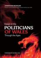 Essays on Welsh Politicians through the Ages 0992869005 Book Cover