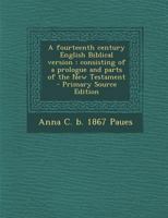 A fourteenth century English Biblical version: consisting of a prologue and parts of the New Testament 1177301245 Book Cover