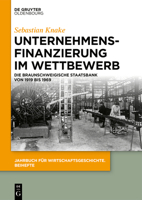 Unternehmensfinanzierung im Wettbewerb: Die Braunschweigische Staatsbank von 1919 bis 1969 (Jahrbuch für Wirtschaftsgeschichte. Beihefte, 28) 3110697106 Book Cover
