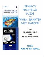 Penny's Practical Guide To Work Smarter not Harder For PE-Design Next and Palette Version 9. 0967214939 Book Cover