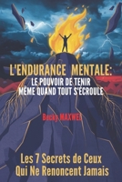 L'ENDURANCE MENTALE: Le Pouvoir De Tenir Même Quand Tout S'Écroule: Les 7 Secrets de Ceux Qui Ne Renoncent Jamais (French Edition) B0DW49P4ZX Book Cover