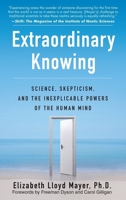 Extraordinary Knowing: Science, Skepticism, and the Inexplicable Powers of the Human Mind 0553382233 Book Cover