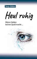Heul ruhig: Wenn Heilen keinen Spaß macht: Chronische Erkrankungen, Schmerz und Trauma ehrlich erzählt - ein autobiografischer Erfahrungsbericht über ... Angst und Selbstachtung (German Edition) 3384647017 Book Cover
