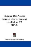 Histoire des Arabes sous le gouvernement des Califes Volume 2 027493258X Book Cover